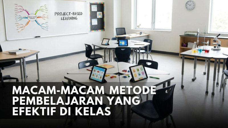 Macam-Macam Metode Pembelajaran yang Efektif di Kelas